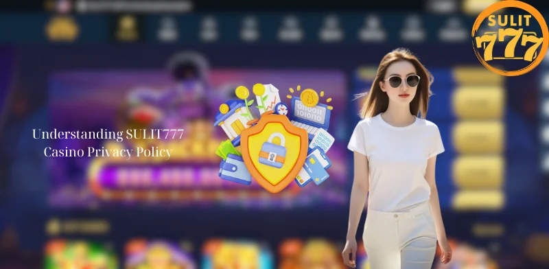 Understanding SULIT777 Casino Privacy Policy